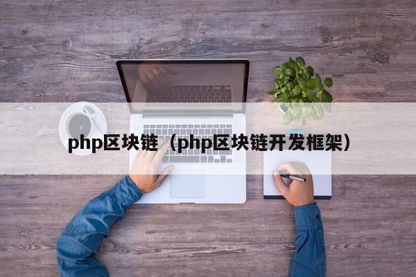 php区块链（php区块链开发框架）