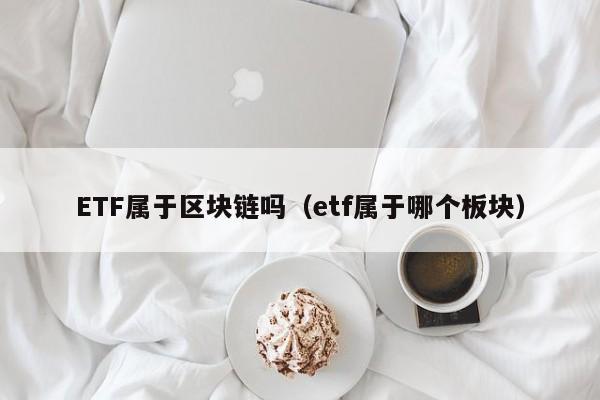 ETF属于区块链吗（etf属于哪个板块）