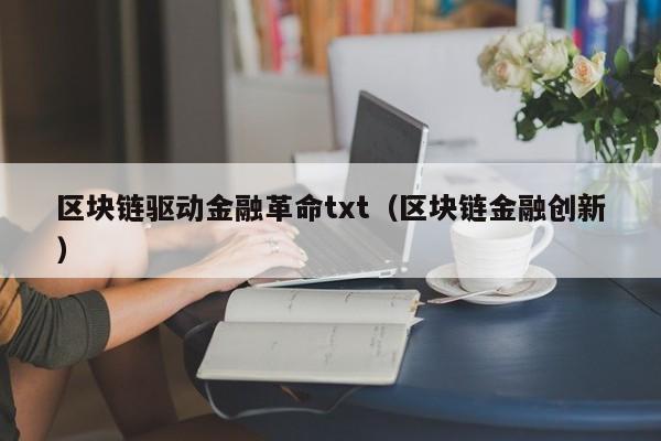 区块链驱动金融革命txt（区块链金融创新）