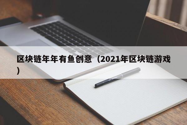 区块链年年有鱼创意（2021年区块链游戏）