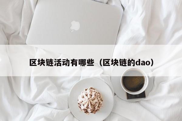 区块链活动有哪些（区块链的dao）