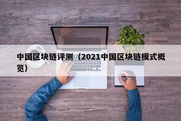 中国区块链评测（2021中国区块链模式概览）