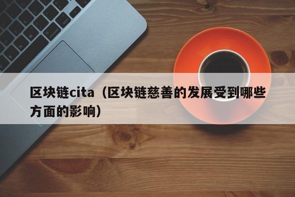 区块链cita（区块链慈善的发展受到哪些方面的影响）