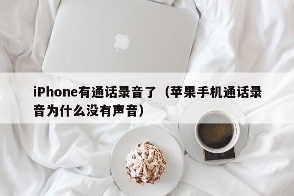 iPhone有通话录音了（苹果手机通话录音为什么没有声音）