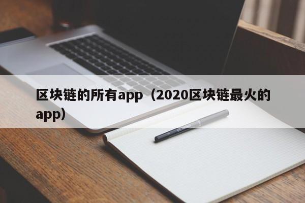 区块链的所有app（2020区块链最火的app）