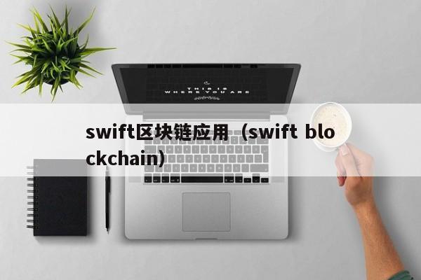 swift区块链应用（swift blockchain）