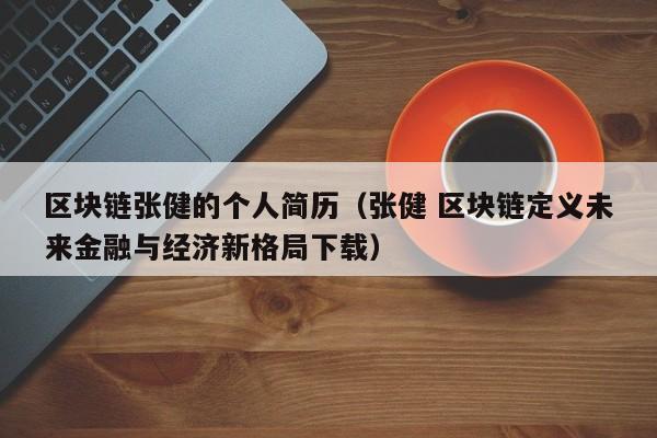 区块链张健的个人简历（张健 区块链定义未来金融与经济新格局下载）