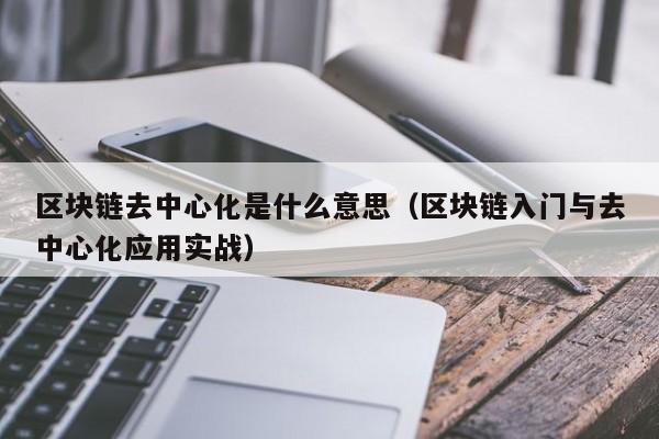 区块链去中心化是什么意思（区块链入门与去中心化应用实战）