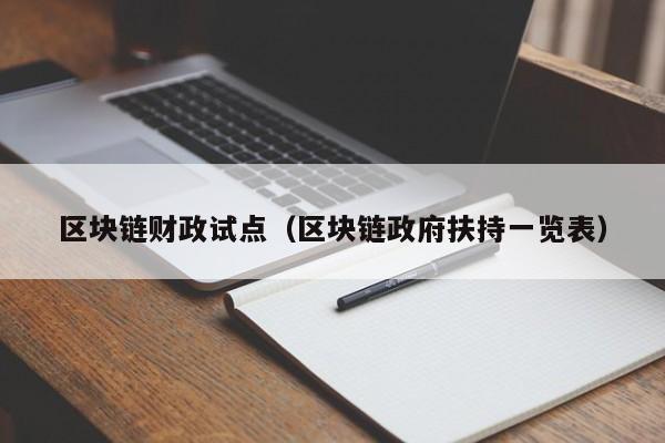 区块链财政试点（区块链政府扶持一览表）