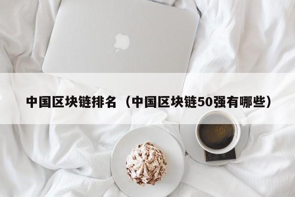 中国区块链排名（中国区块链50强有哪些）