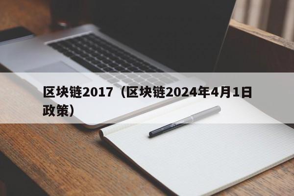 区块链2017（区块链2024年4月1日政策）