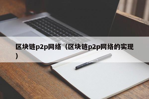 区块链p2p网络（区块链p2p网络的实现）