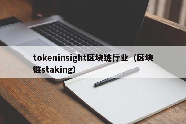 tokeninsight区块链行业（区块链staking）