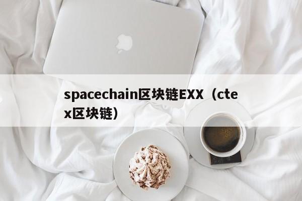 spacechain区块链EXX（ctex区块链）