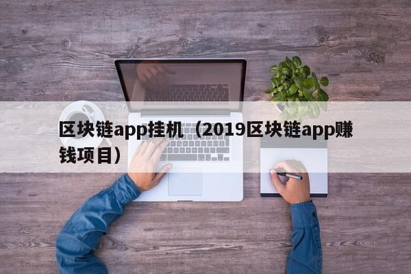 区块链app挂机（2019区块链app赚钱项目）