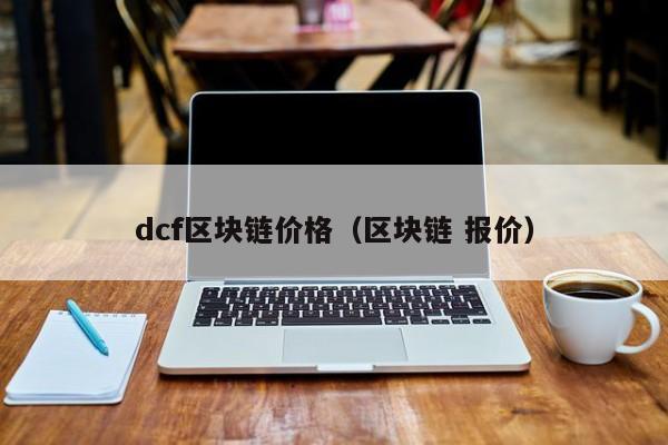 dcf区块链价格（区块链 报价）