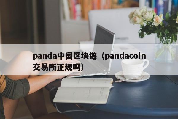 panda中国区块链（pandacoin交易所正规吗）