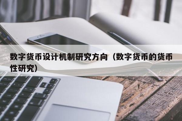 数字货币设计机制研究方向（数字货币的货币性研究）