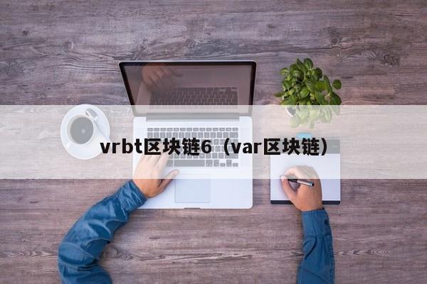 vrbt区块链6（var区块链）