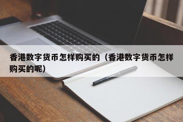 香港数字货币怎样购买的（香港数字货币怎样购买的呢）