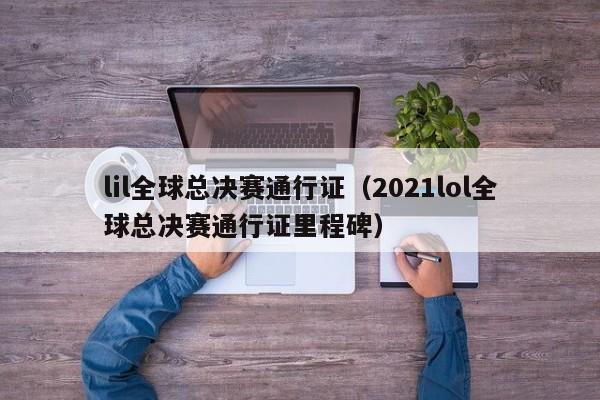 lil全球总决赛通行证（2021lol全球总决赛通行证里程碑）