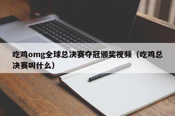 吃鸡omg全球总决赛夺冠颁奖视频（吃鸡总决赛叫什么）