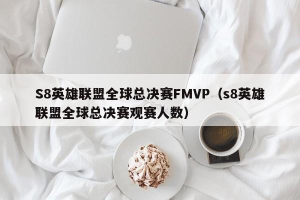 S8英雄联盟全球总决赛FMVP（s8英雄联盟全球总决赛观赛人数）