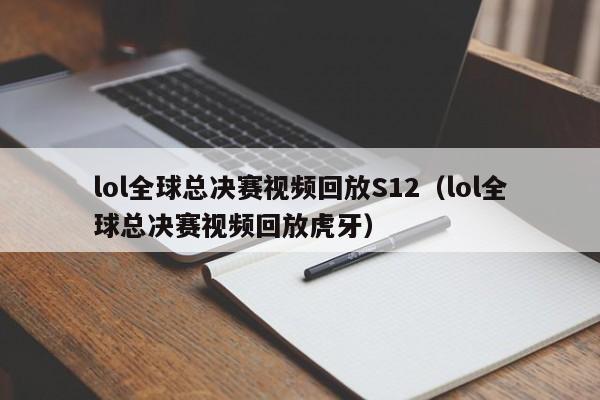 lol全球总决赛视频回放S12（lol全球总决赛视频回放虎牙）