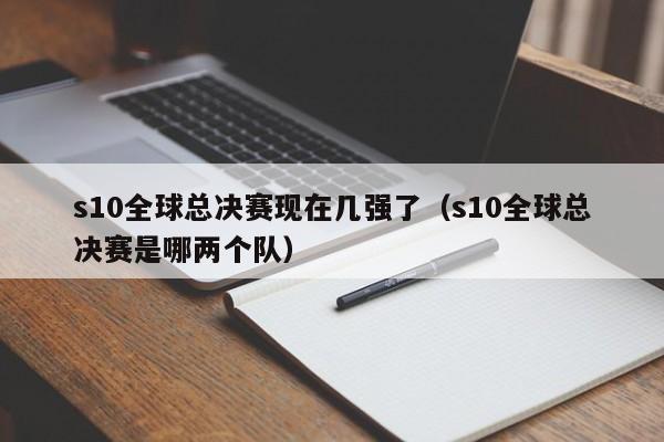 s10全球总决赛现在几强了（s10全球总决赛是哪两个队）