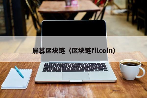 屏幕区块链（区块链filcoin）