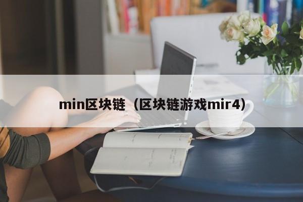 min区块链（区块链游戏mir4）