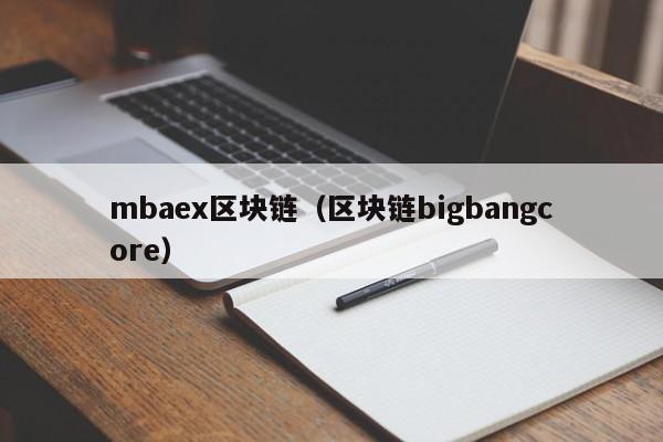 mbaex区块链（区块链bigbangcore）