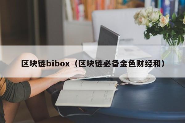 区块链bibox（区块链必备金色财经和）