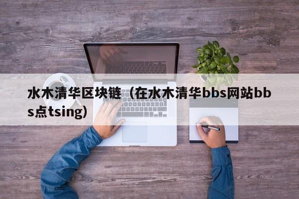 水木清华区块链（在水木清华bbs网站bbs点tsing）