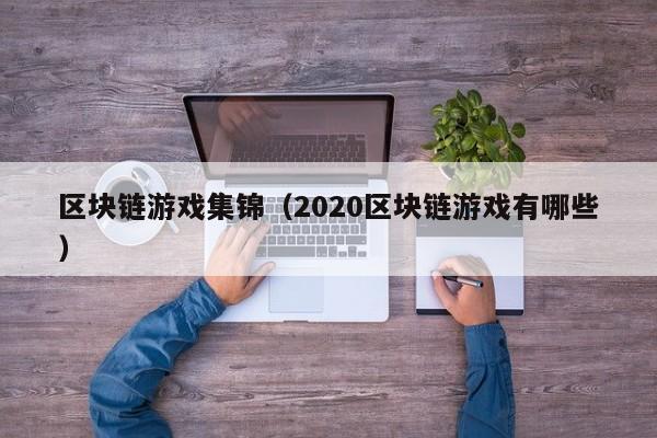 区块链游戏集锦（2020区块链游戏有哪些）