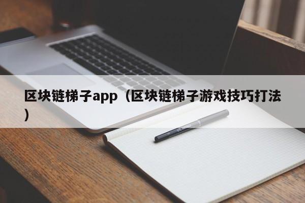 区块链梯子app（区块链梯子游戏技巧打法）