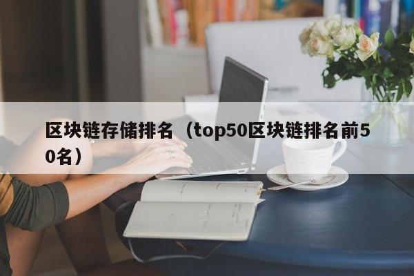 区块链存储排名（top50区块链排名前50名）