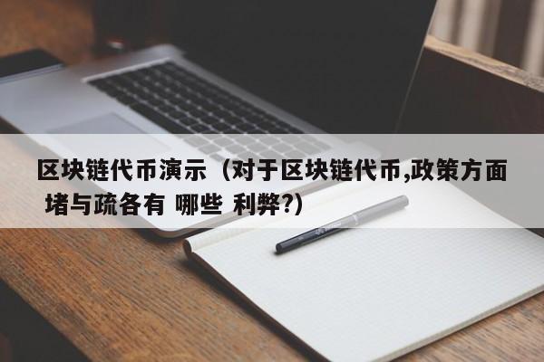 区块链代币演示（对于区块链代币,政策方面 堵与疏各有 哪些 利弊?）