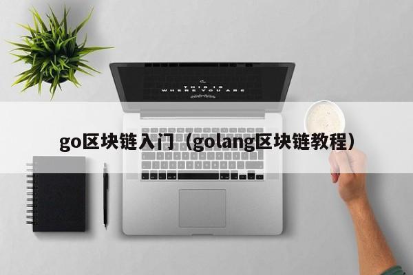 go区块链入门（golang区块链教程）