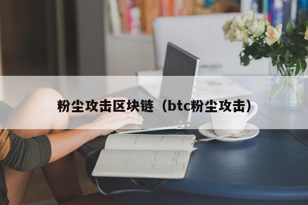 粉尘攻击区块链（btc粉尘攻击）