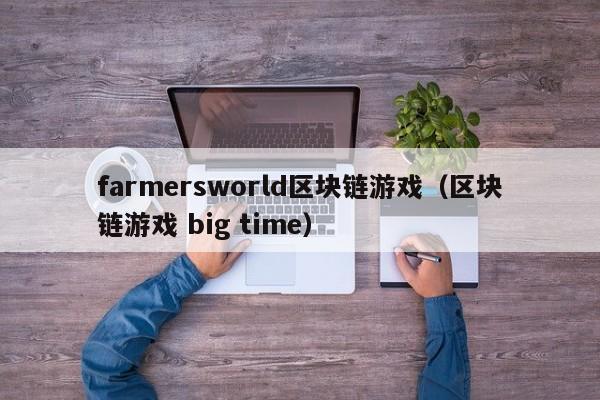 farmersworld区块链游戏（区块链游戏 big time）