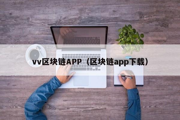 vv区块链APP（区块链app下载）