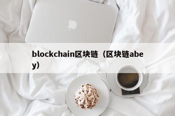 blockchain区块链（区块链abey）