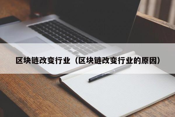 区块链改变行业（区块链改变行业的原因）