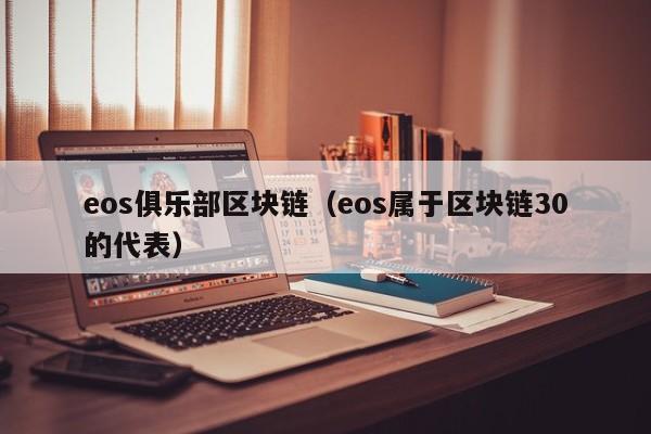 eos俱乐部区块链（eos属于区块链30的代表）